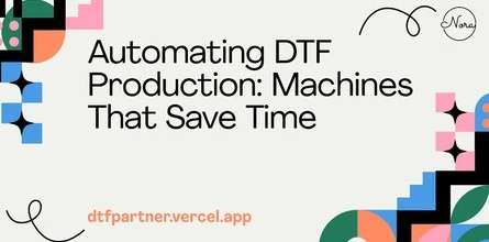 Automating DTF Production: Machines That Save Time