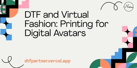 DTF and Virtual Fashion: Printing for Digital Avatars