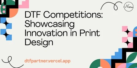 DTF Competitions: Showcasing Innovation in Print Design