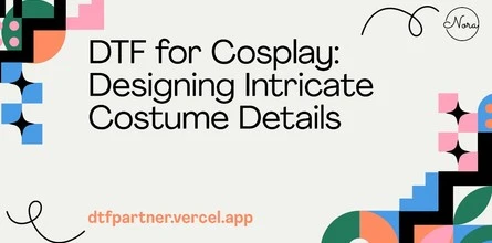 DTF for Cosplay: Designing Intricate Costume Details