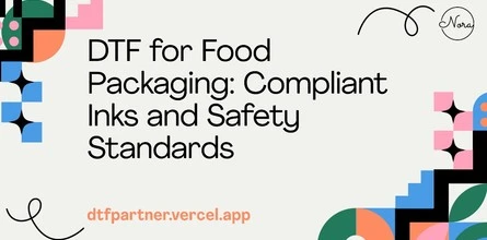 DTF for Food Packaging: Compliant Inks and Safety Standards