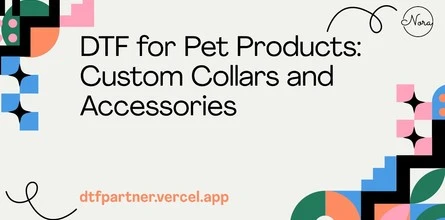 DTF for Pet Products: Custom Collars and Accessories