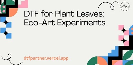DTF for Plant Leaves: Eco-Art Experiments