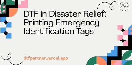 DTF in Disaster Relief: Printing Emergency Identification Tags