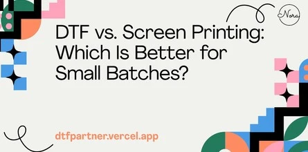 DTF vs. Screen Printing: Which Is Better for Small Batches?