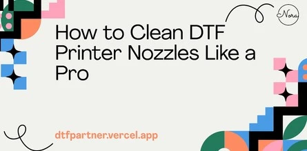 How to Clean DTF Printer Nozzles Like a Pro