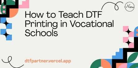 How to Teach DTF Printing in Vocational Schools