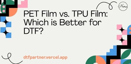PET Film vs. TPU Film: Which is Better for DTF?