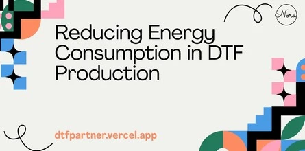 Reducing Energy Consumption in DTF Production