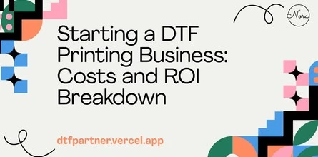 Starting a DTF Printing Business: Costs and ROI Breakdown