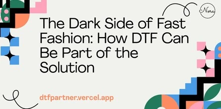 The Dark Side of Fast Fashion: How DTF Can Be Part of the Solution