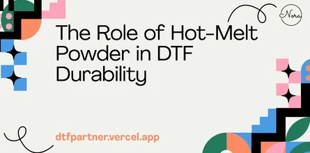 The Role of Hot-Melt Powder in DTF Durability