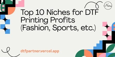 Top 10 Niches for DTF Printing Profits (Fashion, Sports, etc.)