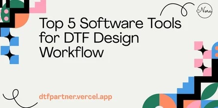 Top 5 Software Tools for DTF Design Workflow