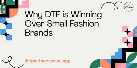 Why DTF is Winning Over Small Fashion Brands