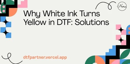 Why White Ink Turns Yellow in DTF: Solutions