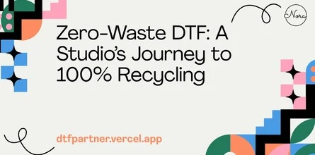 Zero-Waste DTF: A Studio’s Journey to 100% Recycling